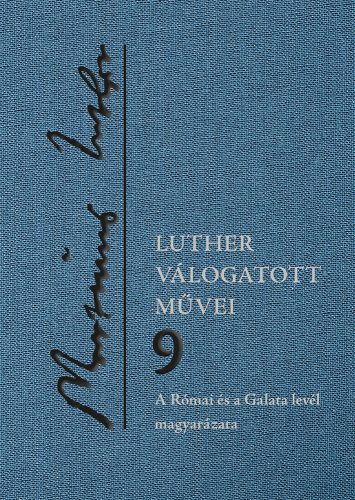 Luther válogatott művei 9. – A Római és a Galata levél magyarázata